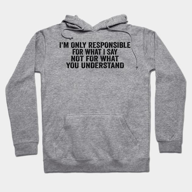 I’m Only Responsible For What I Say Not For What You Understand - Black Font Hoodie by jorinde winter designs